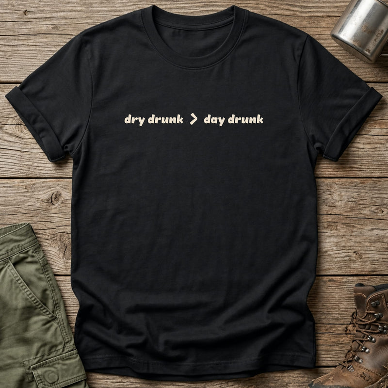dry drunk > day drunk T-Shirt - One Day Wry