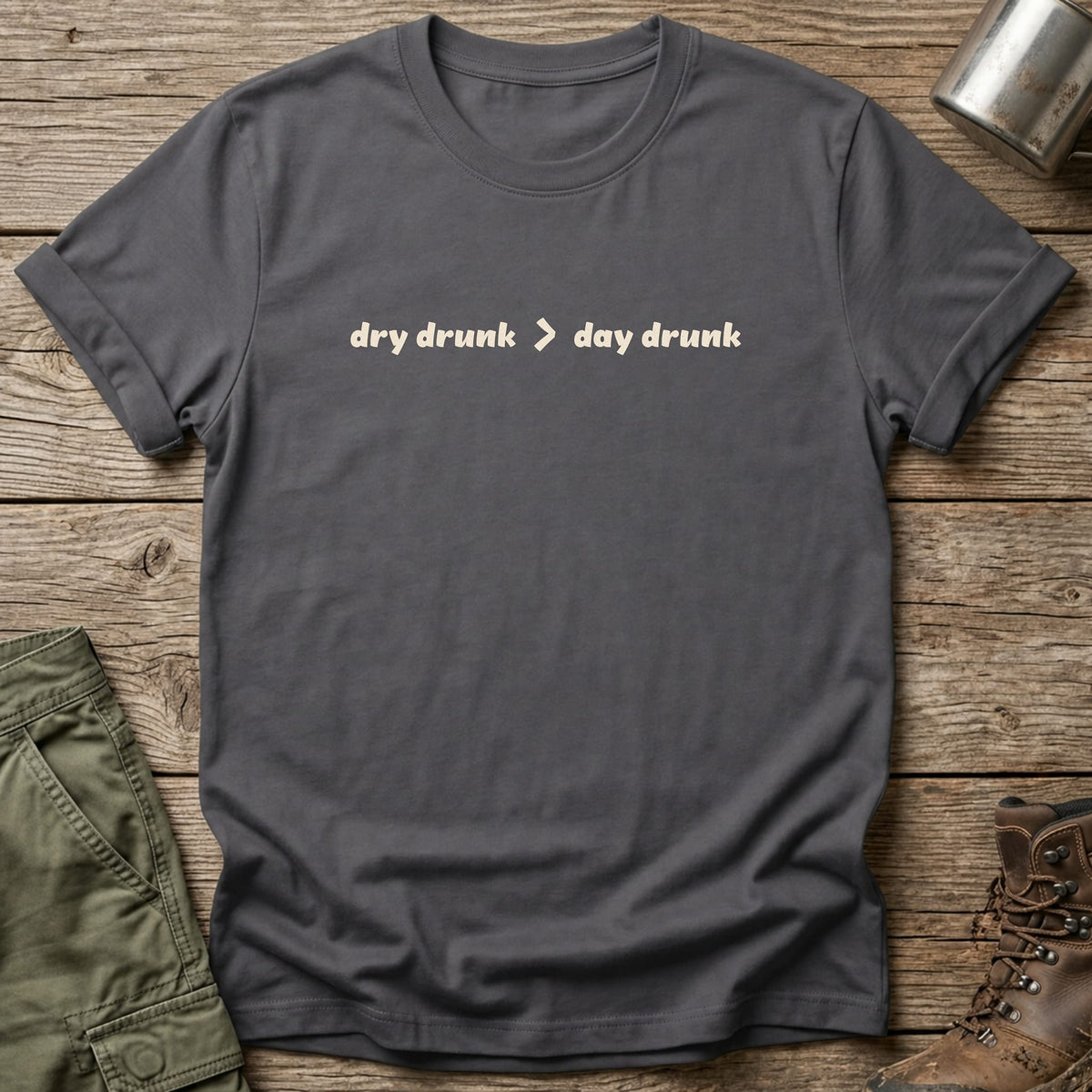 dry drunk > day drunk T-Shirt - One Day Wry